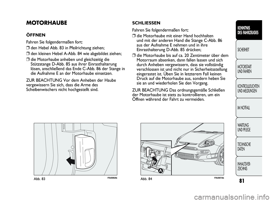 Abarth Punto 2019  Betriebsanleitung (in German) 81
KENNTNIS
DES FAHRZEUGES
SICHERHEIT
MOTORSTART 
UND FAHREN
KONTROLLLEUCHTEN
UND MELDUNGEN
IM NOTFALL
WA R T U N G  
UND PFLEGE
TECHNISCHE
DATEN
INHALTSVER-
ZEICHNIS
F0U086AbAbb. 83
MOTORHAUBE
ÖFFNE