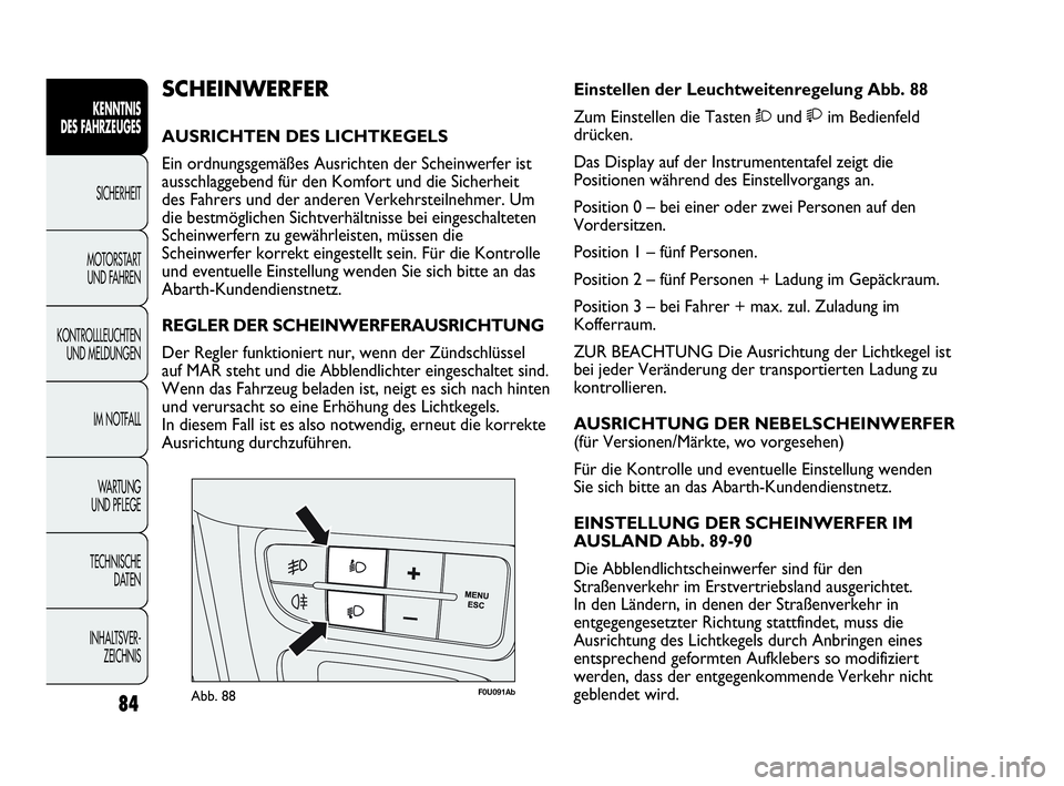 Abarth Punto 2021  Betriebsanleitung (in German) 84
KENNTNIS
DES FAHRZEUGES
SICHERHEIT
MOTORSTART 
UND FAHREN
KONTROLLLEUCHTEN
UND MELDUNGEN
IM NOTFALL
WA R T U N G  
UND PFLEGE
TECHNISCHE
DATEN
INHALTSVER-
ZEICHNIS
F0U091AbAbb. 88
Einstellen der Le