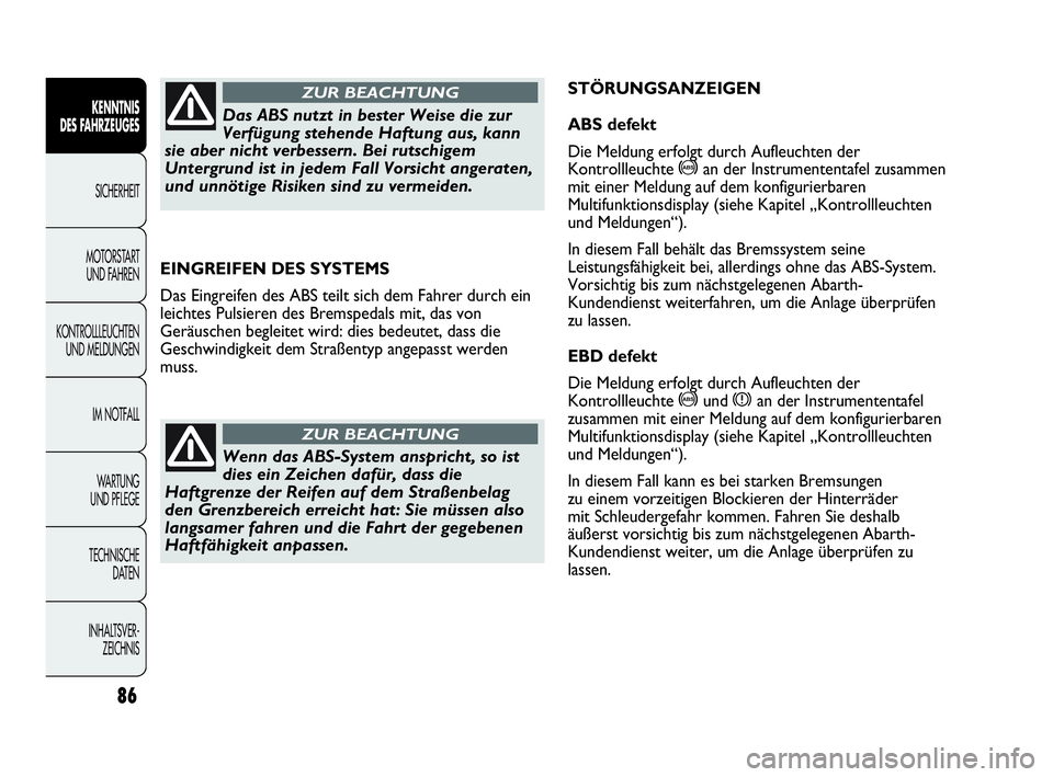 Abarth Punto 2021  Betriebsanleitung (in German) 86
KENNTNIS
DES FAHRZEUGES
SICHERHEIT
MOTORSTART 
UND FAHREN
KONTROLLLEUCHTEN
UND MELDUNGEN
IM NOTFALL
WA R T U N G  
UND PFLEGE
TECHNISCHE
DATEN
INHALTSVER-
ZEICHNIS
EINGREIFEN DES SYSTEMS
Das Eingre