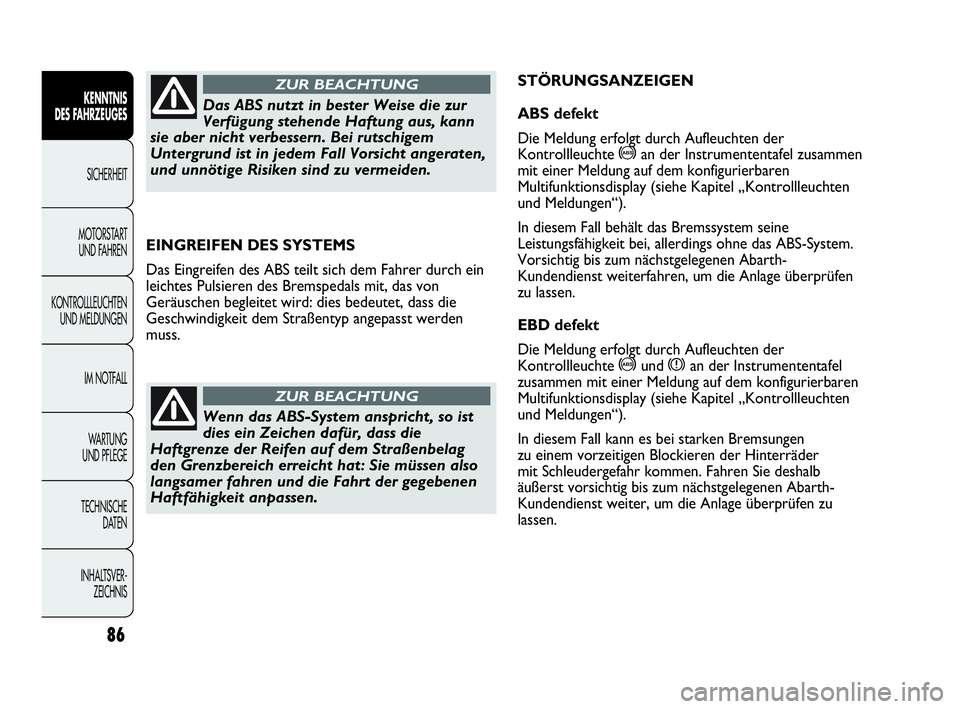 Abarth Punto 2019  Betriebsanleitung (in German) 86
KENNTNIS
DES FAHRZEUGES
SICHERHEIT
MOTORSTART 
UND FAHREN
KONTROLLLEUCHTEN
UND MELDUNGEN
IM NOTFALL
WA R T U N G  
UND PFLEGE
TECHNISCHE
DATEN
INHALTSVER-
ZEICHNIS
EINGREIFEN DES SYSTEMS
Das Eingre