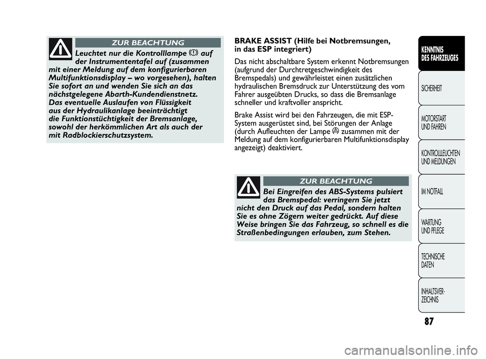 Abarth Punto 2019 Betriebsanleitung (in German) 87
KENNTNIS
DES FAHRZEUGES
SICHERHEIT
MOTORSTART
UND FAHREN
KONTROLLLEUCHTEN
UND MELDUNGEN
IM NOTFALL
WA R T U N G
UND PFLEGE
TECHNISCHE
DATEN
INHALTSVER-
ZEICHNIS
Leuchtet nur die Kontrolllampe xa Abarth Punto 2019 Betriebsanleitung (in German) 87
KENNTNIS
DES FAHRZEUGES
SICHERHEIT
MOTORSTART
UND FAHREN
KONTROLLLEUCHTEN
UND MELDUNGEN
IM NOTFALL
WA R T U N G
UND PFLEGE
TECHNISCHE
DATEN
INHALTSVER-
ZEICHNIS
Leuchtet nur die Kontrolllampe xa