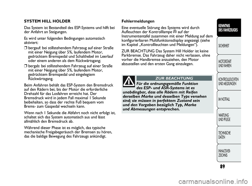 Abarth Punto 2019 Betriebsanleitung (in German) 89
KENNTNIS
DES FAHRZEUGES
SICHERHEIT
MOTORSTART
UND FAHREN
KONTROLLLEUCHTEN
UND MELDUNGEN
IM NOTFALL
WA R T U N G
UND PFLEGE
TECHNISCHE
DATEN
INHALTSVER-
ZEICHNIS
SYSTEM HILL HOLDER
Das System is Abarth Punto 2019 Betriebsanleitung (in German) 89
KENNTNIS
DES FAHRZEUGES
SICHERHEIT
MOTORSTART
UND FAHREN
KONTROLLLEUCHTEN
UND MELDUNGEN
IM NOTFALL
WA R T U N G
UND PFLEGE
TECHNISCHE
DATEN
INHALTSVER-
ZEICHNIS
SYSTEM HILL HOLDER
Das System is