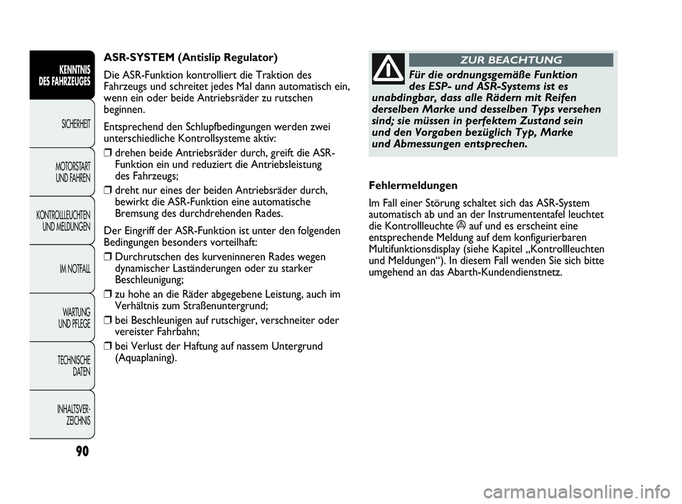Abarth Punto 2014  Betriebsanleitung (in German) 90
KENNTNIS
DES FAHRZEUGES
SICHERHEIT
MOTORSTART 
UND FAHREN
KONTROLLLEUCHTEN
UND MELDUNGEN
IM NOTFALL
WA R T U N G  
UND PFLEGE
TECHNISCHE
DATEN
INHALTSVER-
ZEICHNIS
Für die ordnungsgemäße Funktio