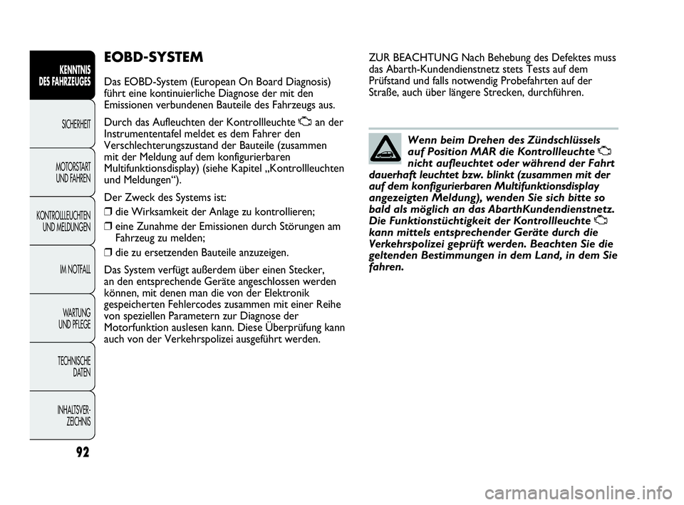Abarth Punto 2017  Betriebsanleitung (in German) 92
KENNTNIS
DES FAHRZEUGES
SICHERHEIT
MOTORSTART 
UND FAHREN
KONTROLLLEUCHTEN
UND MELDUNGEN
IM NOTFALL
WA R T U N G  
UND PFLEGE
TECHNISCHE
DATEN
INHALTSVER-
ZEICHNIS
EOBD-SYSTEM
Das EOBD-System (Euro