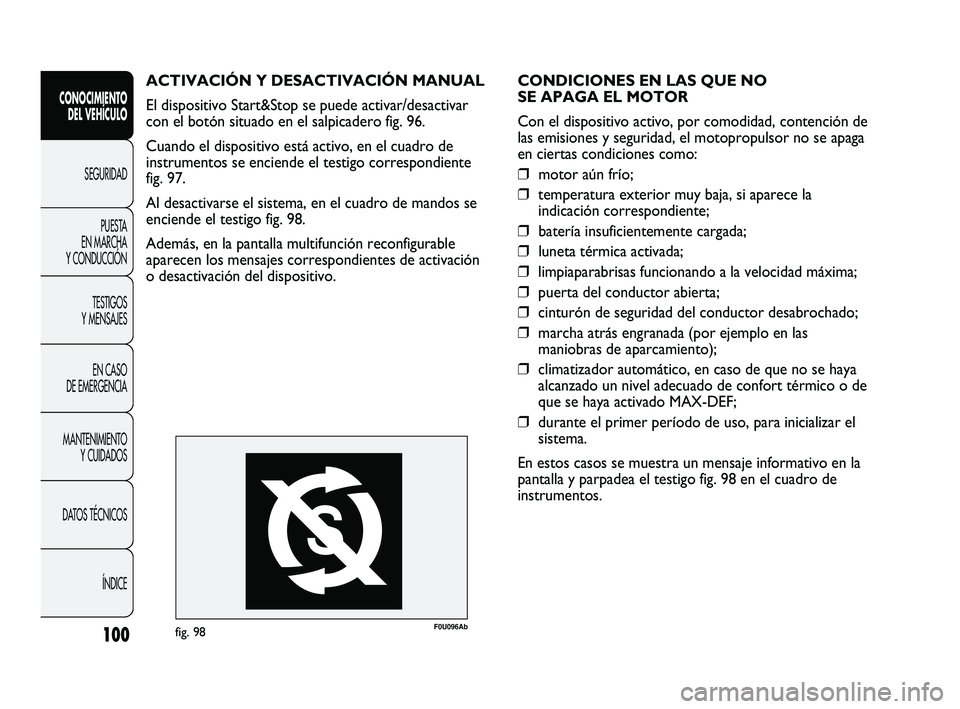 Abarth Punto 2012  Manual de Empleo y Cuidado (in Spanish) 100
CONOCIMIENTO DEL VEHÍCULO
SEGURIDADPUEST
 A 
EN MARCHA 
Y CONDUCCIÓN
TESTIGOS 
Y MENSAJES
EN CASO 
DE EMERGENCIA
MANTENIMIENTO  Y CUIDADOS
DATOS TÉCNICOS
ÍNDICE
CONDICIONES EN LAS QUE NO 
SE A