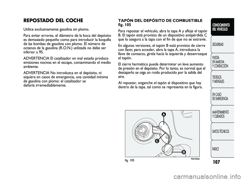 Abarth Punto 2012  Manual de Empleo y Cuidado (in Spanish) 107
CONOCIMIENTO 
DEL VEHÍCULO
SEGURIDAD
PUEST
 A 
EN MARCHA 
Y CONDUCCIÓN
TESTIGOS 
Y MENSAJES
EN CASO 
DE EMERGENCIA
MANTENIMIENTO 
Y CUIDADOS
DATOS TÉCNICOS
ÍNDICE
REPOSTADO DEL COCHE
Utilice e