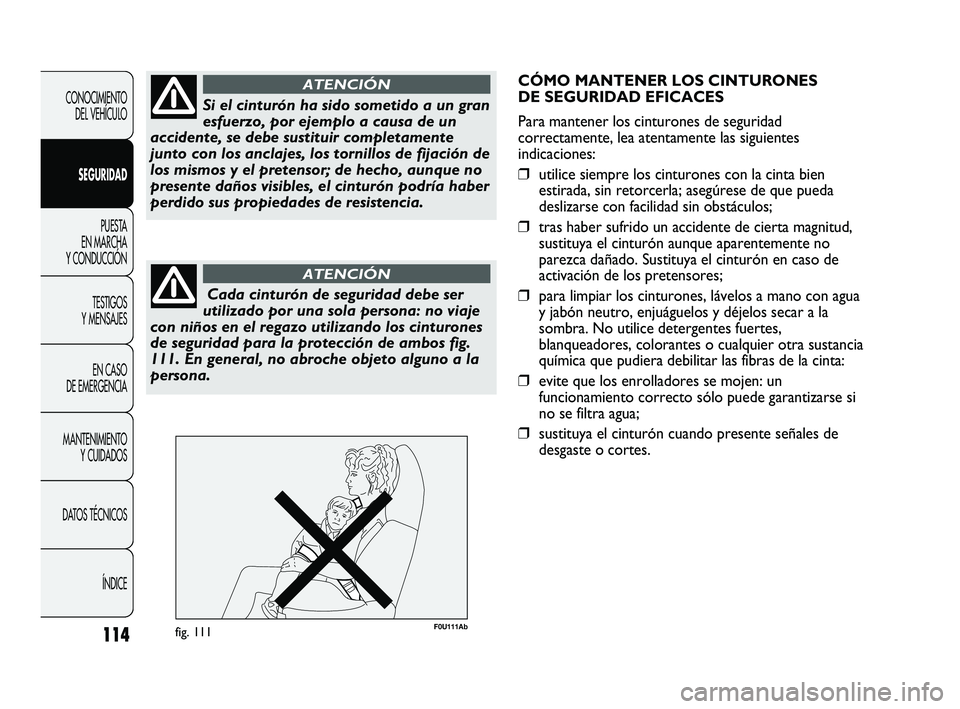 Abarth Punto 2012  Manual de Empleo y Cuidado (in Spanish) 114
CONOCIMIENTO DEL VEHÍCULO
SEGURIDAD PUESTA 
EN MARCHA 
Y CONDUCCIÓN
TESTIGOS 
Y MENSAJES
EN CASO 
DE EMERGENCIA
MANTENIMIENTO  Y CUIDADOS
DA

TOS TÉCNICOS ÍNDICE
Si el cinturón ha sido someti