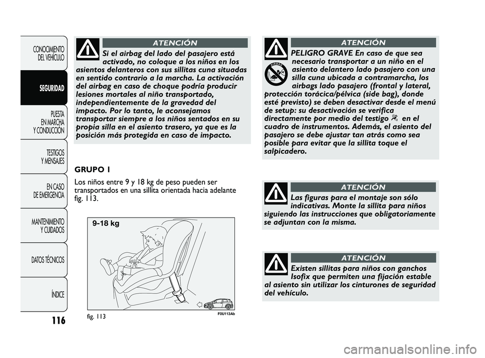 Abarth Punto 2012  Manual de Empleo y Cuidado (in Spanish) F0U113Abfig. 113
GRUPO 1
Los niños entre 9 y 18 kg de peso pueden ser
transportados en una sillita orientada hacia adelante 
fig. 113.
116
CONOCIMIENTO DEL VEHÍCULO
SEGURIDAD PUESTA 
EN MARCHA 
Y CO