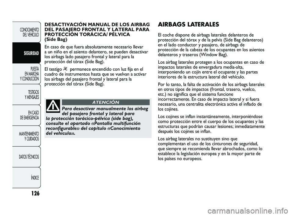 Abarth Punto 2012  Manual de Empleo y Cuidado (in Spanish) 126
CONOCIMIENTO DEL VEHÍCULO
SEGURIDAD PUESTA 
EN MARCHA 
Y CONDUCCIÓN
TESTIGOS 
Y MENSAJES
EN CASO 
DE EMERGENCIA
MANTENIMIENTO  Y CUIDADOS
DA

TOS TÉCNICOS ÍNDICE
Para desactivar manualmente lo