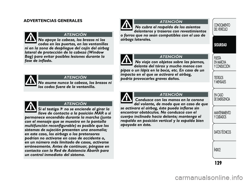 Abarth Punto 2012  Manual de Empleo y Cuidado (in Spanish) 129
CONOCIMIENTO 
DEL VEHÍCULO
SEGURIDAD
PUESTA 
EN MARCHA 
Y CONDUCCIÓN
TESTIGOS 
Y MENSAJES
EN CASO 
DE EMERGENCIA
MANTENIMIENTO 
Y CUIDADOS
DA

TOS TÉCNICOS
ÍNDICE
No apoye la cabeza, los brazo