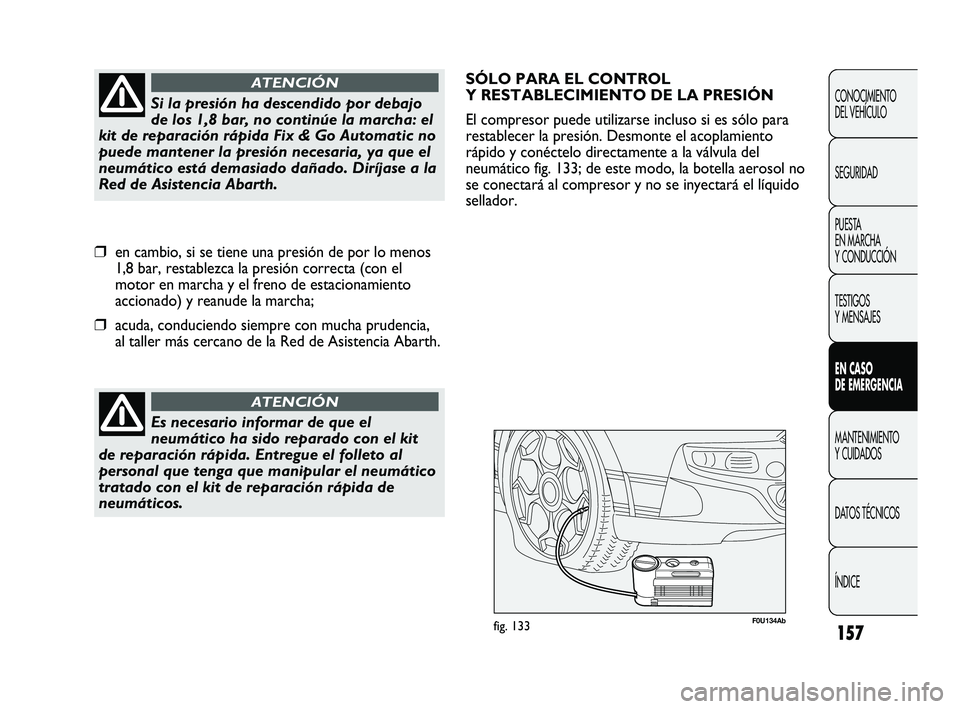 Abarth Punto 2012  Manual de Empleo y Cuidado (in Spanish) 157
CONOCIMIENTO 
DEL VEHÍCULO
SEGURIDAD
PUESTA 
EN MARCHA 
Y CONDUCCIÓN
TESTIGOS 
Y MENSAJES
EN CASO 
DE EMERGENCIA
MANTENIMIENTO 
Y CUIDADOS
DA

TOS TÉCNICOS
ÍNDICE
Es necesario informar de que 