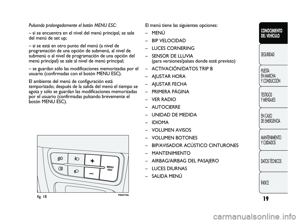 Abarth Punto 2012 Manual de Empleo y Cuidado (in Spanish) 19
CONOCIMIENTO
DEL VEHÍCULO
SEGURIDAD
PUEST
A
EN MARCHA
Y CONDUCCIÓN
TESTIGOS
Y MENSAJES
EN CASO
DE EMERGENCIA
MANTENIMIENTO
Y CUIDADOS
DATOS TÉCNICOS
ÍNDICE
Pulsando prolongadamente el bo Abarth Punto 2012 Manual de Empleo y Cuidado (in Spanish) 19
CONOCIMIENTO
DEL VEHÍCULO
SEGURIDAD
PUEST
A
EN MARCHA
Y CONDUCCIÓN
TESTIGOS
Y MENSAJES
EN CASO
DE EMERGENCIA
MANTENIMIENTO
Y CUIDADOS
DATOS TÉCNICOS
ÍNDICE
Pulsando prolongadamente el bo