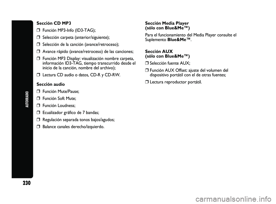 Abarth Punto 2012  Manual de Empleo y Cuidado (in Spanish) AUTORRADIO
230
Sección CD MP3
❒Función MP3-Info (ID3-TAG);
❒Selección carpeta (anterior/siguiente);
❒Selección de la canción (avance/retroceso);
❒Avance rápido (avance/retroceso) de las 
