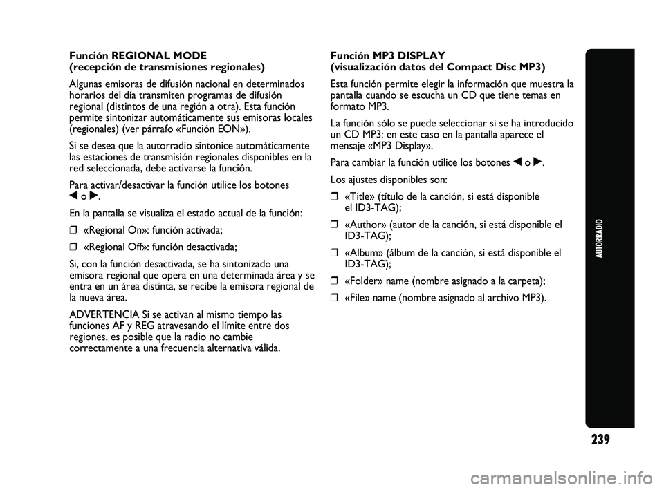 Abarth Punto 2012  Manual de Empleo y Cuidado (in Spanish) 239
AUTORRADIO
Función REGIONAL MODE 
(recepción de transmisiones regionales)
Algunas emisoras de difusión nacional en determinados
horarios del día transmiten programas de difusión
regional (dis