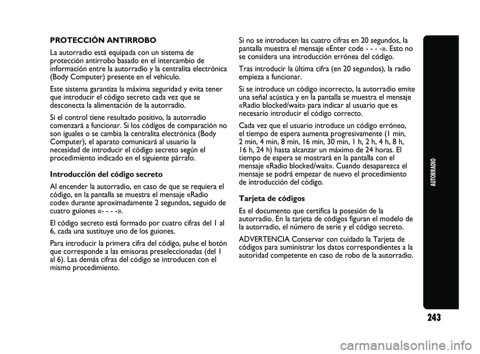 Abarth Punto 2012  Manual de Empleo y Cuidado (in Spanish) 243
AUTORRADIO
PROTECCIÓN ANTIRROBO
La autorradio está equipada con un sistema de
protección antirrobo basado en el intercambio de
información entre la autorradio y la centralita electrónica
(Bod