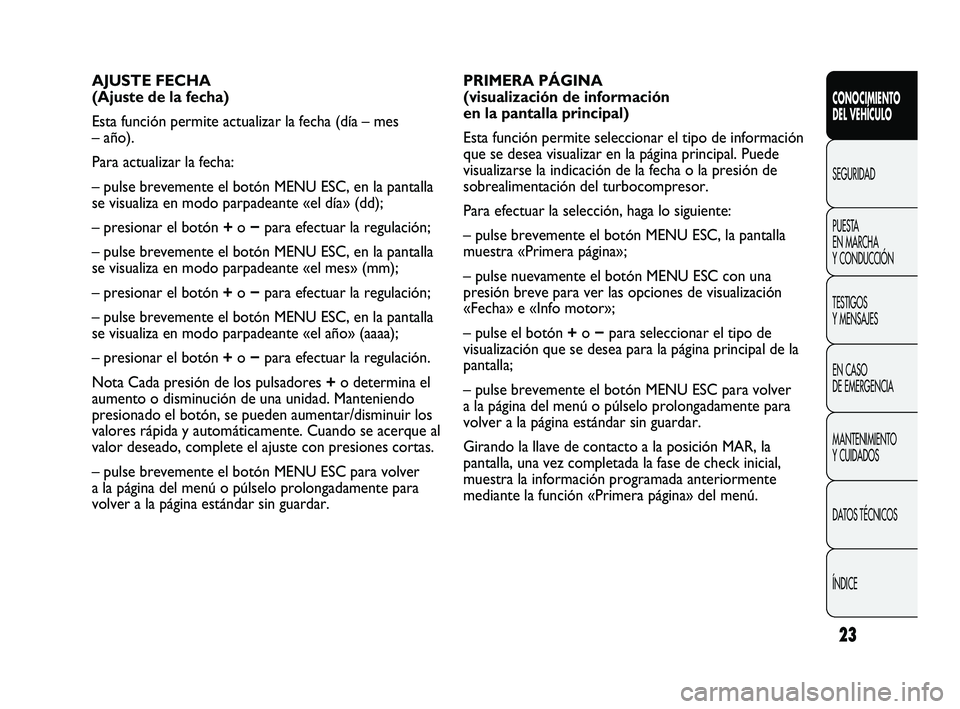 Abarth Punto 2012 Manual de Empleo y Cuidado (in Spanish) 23
CONOCIMIENTO
DEL VEHÍCULO
SEGURIDAD
PUEST
A
EN MARCHA
Y CONDUCCIÓN
TESTIGOS
Y MENSAJES
EN CASO
DE EMERGENCIA
MANTENIMIENTO
Y CUIDADOS
DATOS TÉCNICOS
ÍNDICE
PRIMERA PÁGINA
(visualizaci Abarth Punto 2012 Manual de Empleo y Cuidado (in Spanish) 23
CONOCIMIENTO
DEL VEHÍCULO
SEGURIDAD
PUEST
A
EN MARCHA
Y CONDUCCIÓN
TESTIGOS
Y MENSAJES
EN CASO
DE EMERGENCIA
MANTENIMIENTO
Y CUIDADOS
DATOS TÉCNICOS
ÍNDICE
PRIMERA PÁGINA
(visualizaci