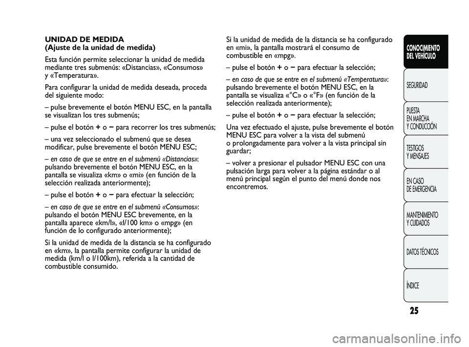 Abarth Punto 2012 Manual de Empleo y Cuidado (in Spanish) 25
CONOCIMIENTO
DEL VEHÍCULO
SEGURIDAD
PUEST
A
EN MARCHA
Y CONDUCCIÓN
TESTIGOS
Y MENSAJES
EN CASO
DE EMERGENCIA
MANTENIMIENTO
Y CUIDADOS
DATOS TÉCNICOS
ÍNDICE
Si la unidad de medida de la d Abarth Punto 2012 Manual de Empleo y Cuidado (in Spanish) 25
CONOCIMIENTO
DEL VEHÍCULO
SEGURIDAD
PUEST
A
EN MARCHA
Y CONDUCCIÓN
TESTIGOS
Y MENSAJES
EN CASO
DE EMERGENCIA
MANTENIMIENTO
Y CUIDADOS
DATOS TÉCNICOS
ÍNDICE
Si la unidad de medida de la d