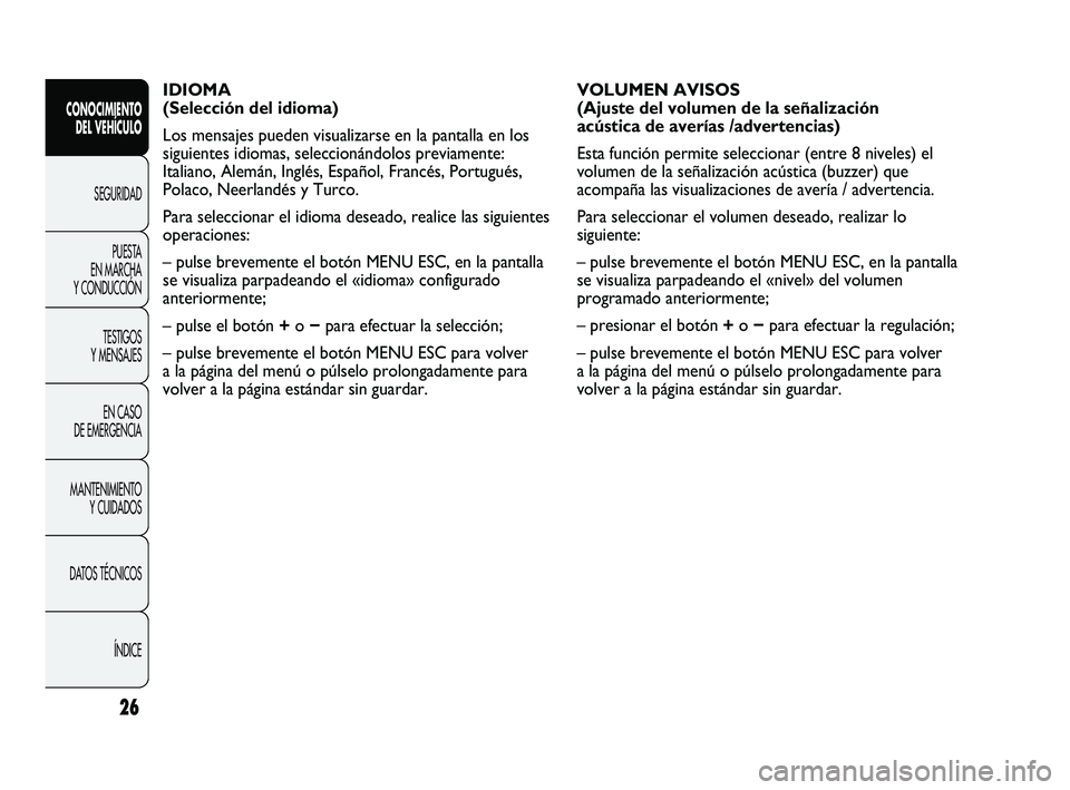 Abarth Punto 2012 Manual de Empleo y Cuidado (in Spanish) 26
CONOCIMIENTO DEL VEHÍCULO
SEGURIDADPUEST
A
EN MARCHA
Y CONDUCCIÓN
TESTIGOS
Y MENSAJES
EN CASO
DE EMERGENCIA
MANTENIMIENTO Y CUIDADOS
DATOS TÉCNICOS
ÍNDICE
IDIOMA
(Selección del idioma)
Abarth Punto 2012 Manual de Empleo y Cuidado (in Spanish) 26
CONOCIMIENTO DEL VEHÍCULO
SEGURIDADPUEST
A
EN MARCHA
Y CONDUCCIÓN
TESTIGOS
Y MENSAJES
EN CASO
DE EMERGENCIA
MANTENIMIENTO Y CUIDADOS
DATOS TÉCNICOS
ÍNDICE
IDIOMA
(Selección del idioma)