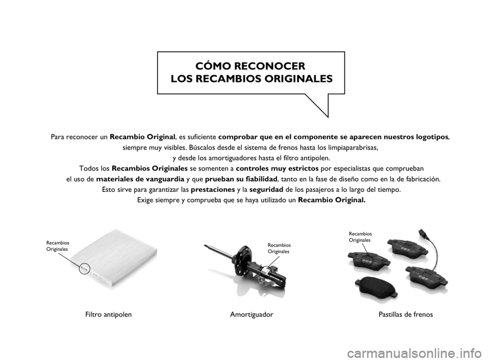 Abarth Punto 2012 Manual de Empleo y Cuidado (in Spanish) CÓMO RECONOCER
LOS RECAMBIOS ORIGINALES
Filtro antipolen
Recambios
Originales
Amortiguador
Recambios
Originales
Pastillas de frenos
Recambios
Originales
Para reconocer un Recambio Original, es Abarth Punto 2012 Manual de Empleo y Cuidado (in Spanish) CÓMO RECONOCER
LOS RECAMBIOS ORIGINALES
Filtro antipolen
Recambios
Originales
Amortiguador
Recambios
Originales
Pastillas de frenos
Recambios
Originales
Para reconocer un Recambio Original, es