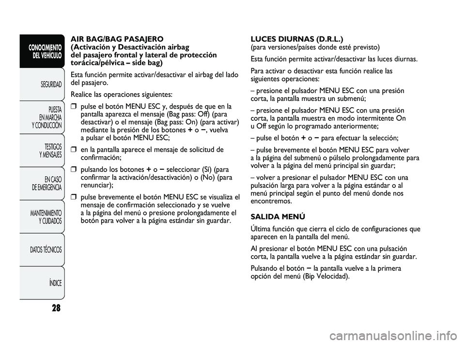 Abarth Punto 2012  Manual de Empleo y Cuidado (in Spanish) 28
CONOCIMIENTO DEL VEHÍCULO
SEGURIDADPUEST
 A 
EN MARCHA 
Y CONDUCCIÓN
TESTIGOS 
Y MENSAJES
EN CASO 
DE EMERGENCIA
MANTENIMIENTO  Y CUIDADOS
DATOS TÉCNICOS
ÍNDICE
AIR BAG/BAG PASAJERO
(Activació