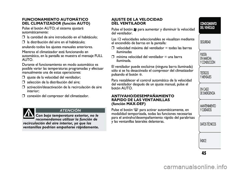 Abarth Punto 2012  Manual de Empleo y Cuidado (in Spanish) 45
CONOCIMIENTO 
DEL VEHÍCULO
SEGURIDAD
PUEST
 A 
EN MARCHA 
Y CONDUCCIÓN
TESTIGOS 
Y MENSAJES
EN CASO 
DE EMERGENCIA
MANTENIMIENTO 
Y CUIDADOS
DATOS TÉCNICOS
ÍNDICE
FUNCIONAMIENTO AUTOMÁTICO 
DE