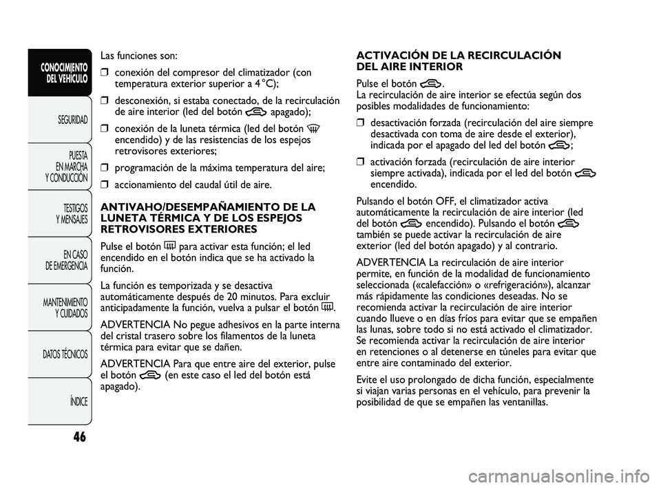 Abarth Punto 2012  Manual de Empleo y Cuidado (in Spanish) 46
CONOCIMIENTO DEL VEHÍCULO
SEGURIDADPUEST
 A 
EN MARCHA 
Y CONDUCCIÓN
TESTIGOS 
Y MENSAJES
EN CASO 
DE EMERGENCIA
MANTENIMIENTO  Y CUIDADOS
DATOS TÉCNICOS
ÍNDICE
Las funciones son:
❒conexión 
