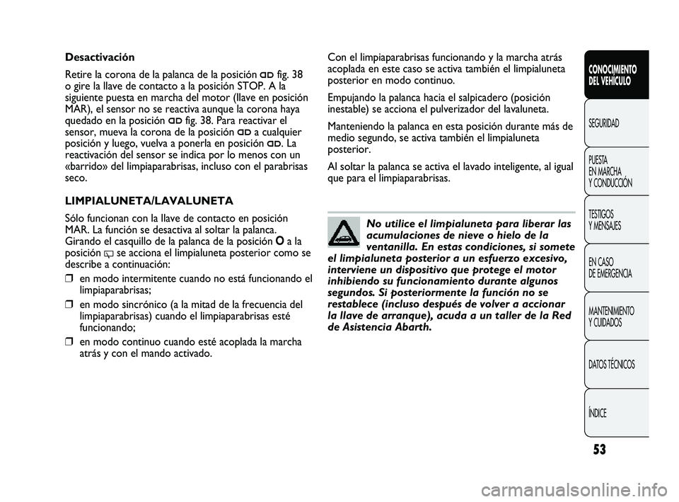 Abarth Punto 2012 Manual de Empleo y Cuidado (in Spanish) 53
CONOCIMIENTO
DEL VEHÍCULO
SEGURIDAD
PUEST
A
EN MARCHA
Y CONDUCCIÓN
TESTIGOS
Y MENSAJES
EN CASO
DE EMERGENCIA
MANTENIMIENTO
Y CUIDADOS
DATOS TÉCNICOS
ÍNDICE
No utilice el limpialuneta par Abarth Punto 2012 Manual de Empleo y Cuidado (in Spanish) 53
CONOCIMIENTO
DEL VEHÍCULO
SEGURIDAD
PUEST
A
EN MARCHA
Y CONDUCCIÓN
TESTIGOS
Y MENSAJES
EN CASO
DE EMERGENCIA
MANTENIMIENTO
Y CUIDADOS
DATOS TÉCNICOS
ÍNDICE
No utilice el limpialuneta par