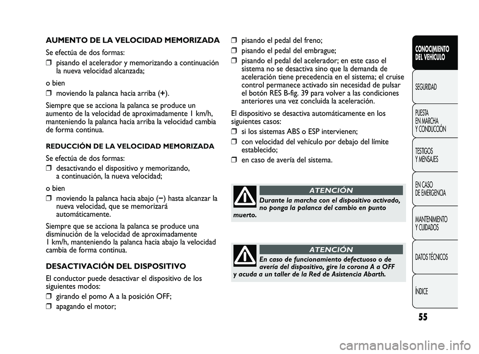 Abarth Punto 2012  Manual de Empleo y Cuidado (in Spanish) 55
CONOCIMIENTO 
DEL VEHÍCULO
SEGURIDAD
PUEST
 A 
EN MARCHA 
Y CONDUCCIÓN
TESTIGOS 
Y MENSAJES
EN CASO 
DE EMERGENCIA
MANTENIMIENTO 
Y CUIDADOS
DATOS TÉCNICOS
ÍNDICE
AUMENTO DE LA VELOCIDAD MEMORI