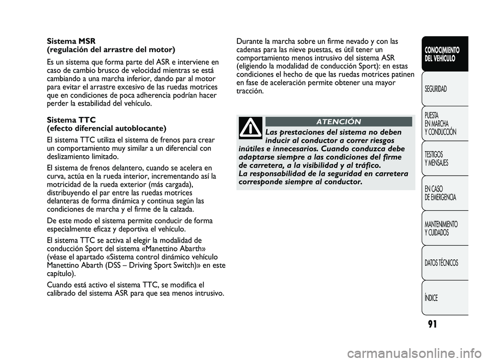 Abarth Punto 2012  Manual de Empleo y Cuidado (in Spanish) 91
CONOCIMIENTO 
DEL VEHÍCULO
SEGURIDAD
PUEST
 A 
EN MARCHA 
Y CONDUCCIÓN
TESTIGOS 
Y MENSAJES
EN CASO 
DE EMERGENCIA
MANTENIMIENTO 
Y CUIDADOS
DATOS TÉCNICOS
ÍNDICE
Sistema MSR 
(regulación del 