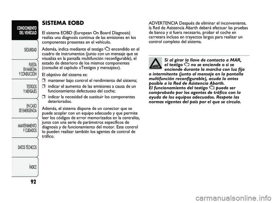 Abarth Punto 2012  Manual de Empleo y Cuidado (in Spanish) 92
CONOCIMIENTO DEL VEHÍCULO
SEGURIDADPUEST
 A 
EN MARCHA 
Y CONDUCCIÓN
TESTIGOS 
Y MENSAJES
EN CASO 
DE EMERGENCIA
MANTENIMIENTO  Y CUIDADOS
DATOS TÉCNICOS
ÍNDICE
SISTEMA EOBD
El sistema EOBD (Eu