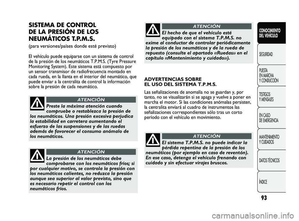 Abarth Punto 2012  Manual de Empleo y Cuidado (in Spanish) 93
CONOCIMIENTO 
DEL VEHÍCULO
SEGURIDAD
PUEST
 A 
EN MARCHA 
Y CONDUCCIÓN
TESTIGOS 
Y MENSAJES
EN CASO 
DE EMERGENCIA
MANTENIMIENTO 
Y CUIDADOS
DATOS TÉCNICOS
ÍNDICE
SISTEMA DE CONTROL 
DE LA PRES