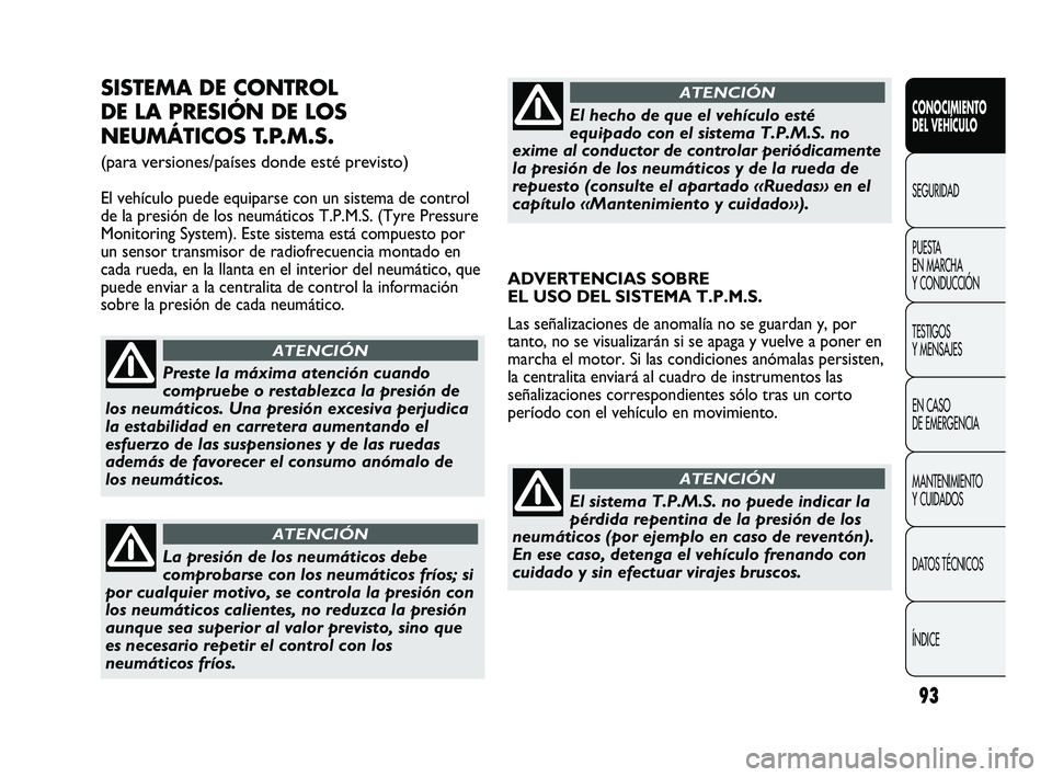 Abarth Punto 2012 Manual de Empleo y Cuidado (in Spanish) 93
CONOCIMIENTO
DEL VEHÍCULO
SEGURIDAD
PUEST
A
EN MARCHA
Y CONDUCCIÓN
TESTIGOS
Y MENSAJES
EN CASO
DE EMERGENCIA
MANTENIMIENTO
Y CUIDADOS
DATOS TÉCNICOS
ÍNDICE
SISTEMA DE CONTROL
DE LA PRES Abarth Punto 2012 Manual de Empleo y Cuidado (in Spanish) 93
CONOCIMIENTO
DEL VEHÍCULO
SEGURIDAD
PUEST
A
EN MARCHA
Y CONDUCCIÓN
TESTIGOS
Y MENSAJES
EN CASO
DE EMERGENCIA
MANTENIMIENTO
Y CUIDADOS
DATOS TÉCNICOS
ÍNDICE
SISTEMA DE CONTROL
DE LA PRES