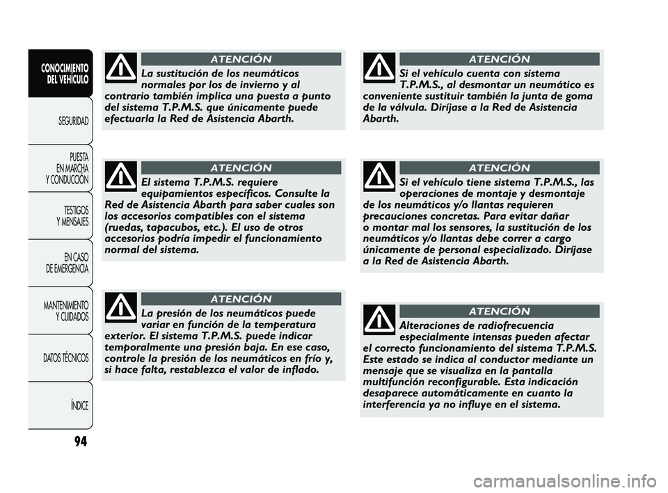 Abarth Punto 2012 Manual de Empleo y Cuidado (in Spanish) 94
CONOCIMIENTO DEL VEHÍCULO
SEGURIDADPUEST
A
EN MARCHA
Y CONDUCCIÓN
TESTIGOS
Y MENSAJES
EN CASO
DE EMERGENCIA
MANTENIMIENTO Y CUIDADOS
DATOS TÉCNICOS
ÍNDICE
La sustitución de los neumátic Abarth Punto 2012 Manual de Empleo y Cuidado (in Spanish) 94
CONOCIMIENTO DEL VEHÍCULO
SEGURIDADPUEST
A
EN MARCHA
Y CONDUCCIÓN
TESTIGOS
Y MENSAJES
EN CASO
DE EMERGENCIA
MANTENIMIENTO Y CUIDADOS
DATOS TÉCNICOS
ÍNDICE
La sustitución de los neumátic