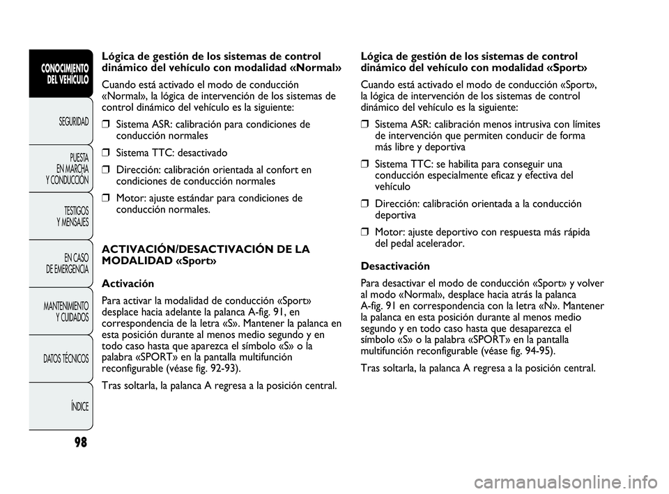 Abarth Punto 2015 Manual de Empleo y Cuidado (in Spanish) 98
Lógica de gestión de los sistemas de control
dinámico del vehículo con modalidad «Normal»
Cuando está activado el modo de conducción
«Normal», la lógica de intervención de los sistemas Abarth Punto 2015 Manual de Empleo y Cuidado (in Spanish) 98
Lógica de gestión de los sistemas de control
dinámico del vehículo con modalidad «Normal»
Cuando está activado el modo de conducción
«Normal», la lógica de intervención de los sistemas