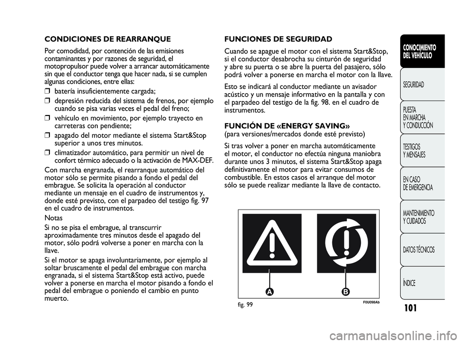 Abarth Punto 2015 Manual de Empleo y Cuidado (in Spanish) 101
CONOCIMIENTO
DEL VEHÍCULO
SEGURIDAD
PUESTA
EN MARCHA
Y CONDUCCIÓN
TESTIGOS
Y MENSAJES
EN CASO
DE EMERGENCIA
MANTENIMIENTO
Y CUIDADOS
DATOS TÉCNICOS
ÍNDICE
F0U098Abfig. 99
FUNCIONES DE SEGUR Abarth Punto 2015 Manual de Empleo y Cuidado (in Spanish) 101
CONOCIMIENTO
DEL VEHÍCULO
SEGURIDAD
PUESTA
EN MARCHA
Y CONDUCCIÓN
TESTIGOS
Y MENSAJES
EN CASO
DE EMERGENCIA
MANTENIMIENTO
Y CUIDADOS
DATOS TÉCNICOS
ÍNDICE
F0U098Abfig. 99
FUNCIONES DE SEGUR