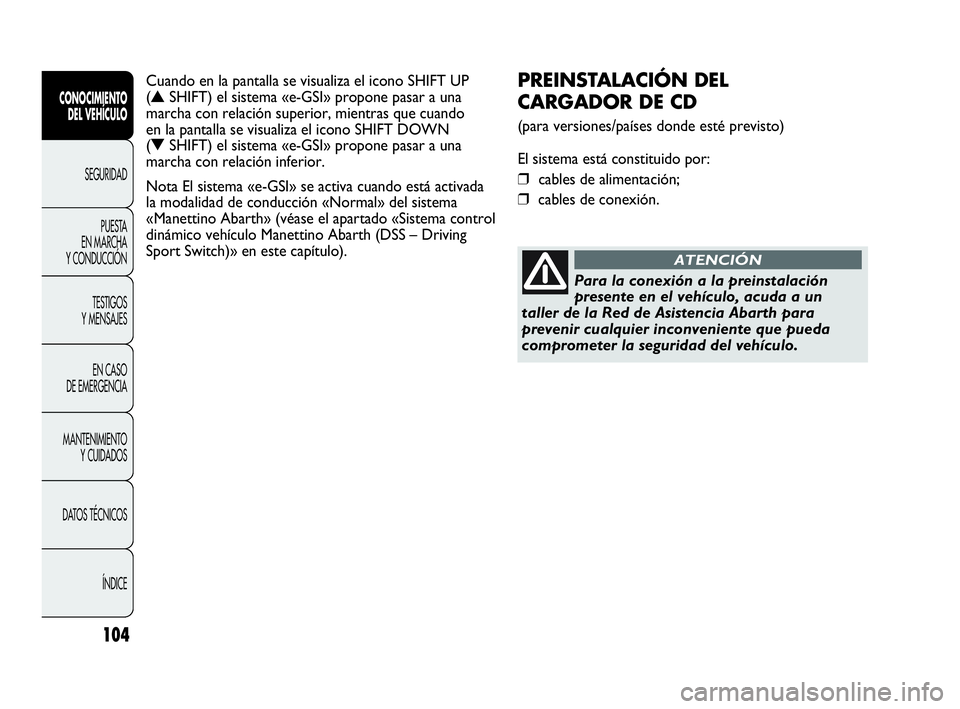 Abarth Punto 2015 Manual de Empleo y Cuidado (in Spanish) 104
CONOCIMIENTO
DEL VEHÍCULO
SEGURIDAD
PUESTA
EN MARCHA
Y CONDUCCIÓN
TESTIGOS
Y MENSAJES
EN CASO
DE EMERGENCIA
MANTENIMIENTO
Y CUIDADOS
DATOS TÉCNICOS
ÍNDICE
PREINSTALACIÓN DEL
CARGADOR DE C Abarth Punto 2015 Manual de Empleo y Cuidado (in Spanish) 104
CONOCIMIENTO
DEL VEHÍCULO
SEGURIDAD
PUESTA
EN MARCHA
Y CONDUCCIÓN
TESTIGOS
Y MENSAJES
EN CASO
DE EMERGENCIA
MANTENIMIENTO
Y CUIDADOS
DATOS TÉCNICOS
ÍNDICE
PREINSTALACIÓN DEL
CARGADOR DE C