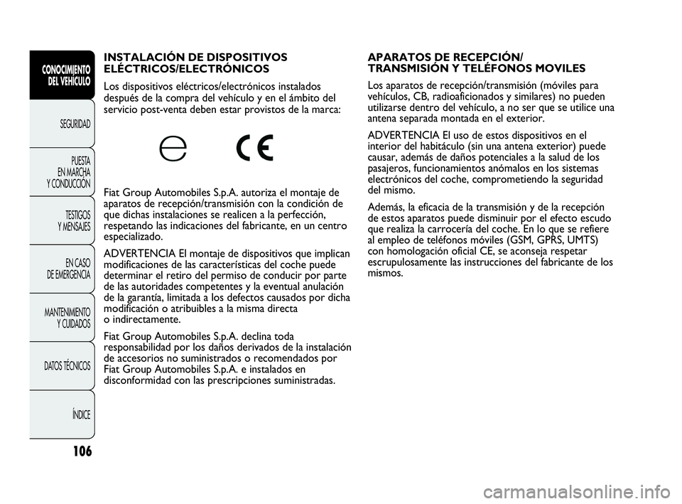 Abarth Punto 2021  Manual de Empleo y Cuidado (in Spanish) 106
CONOCIMIENTO
DEL VEHÍCULO
SEGURIDAD
PUESTA 
EN MARCHA 
Y CONDUCCIÓN
TESTIGOS
Y MENSAJES
EN CASO 
DE EMERGENCIA
MANTENIMIENTO
Y CUIDADOS
DATOS TÉCNICOS
ÍNDICE
INSTALACIÓN DE DISPOSITIVOS 
ELÉ