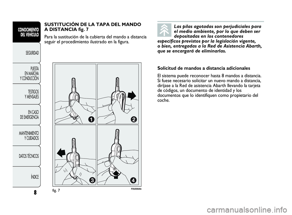 Abarth Punto 2017 Manual de Empleo y Cuidado (in Spanish) Las pilas agotadas son perjudiciales para
el medio ambiente, por lo que deben ser
depositadas en los contenedores
específicos previstos por la legislación vigente,
o bien, entregadas a la Red de Asi Abarth Punto 2017 Manual de Empleo y Cuidado (in Spanish) Las pilas agotadas son perjudiciales para
el medio ambiente, por lo que deben ser
depositadas en los contenedores
específicos previstos por la legislación vigente,
o bien, entregadas a la Red de Asi