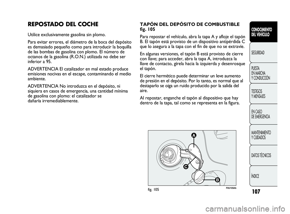 Abarth Punto 2015 Manual de Empleo y Cuidado (in Spanish) 107
CONOCIMIENTO
DEL VEHÍCULO
SEGURIDAD
PUESTA
EN MARCHA
Y CONDUCCIÓN
TESTIGOS
Y MENSAJES
EN CASO
DE EMERGENCIA
MANTENIMIENTO
Y CUIDADOS
DATOS TÉCNICOS
ÍNDICE
REPOSTADO DEL COCHE
Utilice exclus Abarth Punto 2015 Manual de Empleo y Cuidado (in Spanish) 107
CONOCIMIENTO
DEL VEHÍCULO
SEGURIDAD
PUESTA
EN MARCHA
Y CONDUCCIÓN
TESTIGOS
Y MENSAJES
EN CASO
DE EMERGENCIA
MANTENIMIENTO
Y CUIDADOS
DATOS TÉCNICOS
ÍNDICE
REPOSTADO DEL COCHE
Utilice exclus