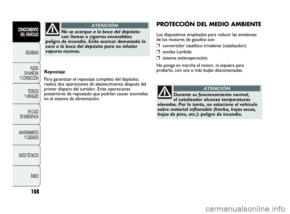 Abarth Punto 2015 Manual de Empleo y Cuidado (in Spanish) 108
CONOCIMIENTO
DEL VEHÍCULO
SEGURIDAD
PUESTA
EN MARCHA
Y CONDUCCIÓN
TESTIGOS
Y MENSAJES
EN CASO
DE EMERGENCIA
MANTENIMIENTO
Y CUIDADOS
DATOS TÉCNICOS
ÍNDICE
Repostaje
Para garantizar el repos Abarth Punto 2015 Manual de Empleo y Cuidado (in Spanish) 108
CONOCIMIENTO
DEL VEHÍCULO
SEGURIDAD
PUESTA
EN MARCHA
Y CONDUCCIÓN
TESTIGOS
Y MENSAJES
EN CASO
DE EMERGENCIA
MANTENIMIENTO
Y CUIDADOS
DATOS TÉCNICOS
ÍNDICE
Repostaje
Para garantizar el repos