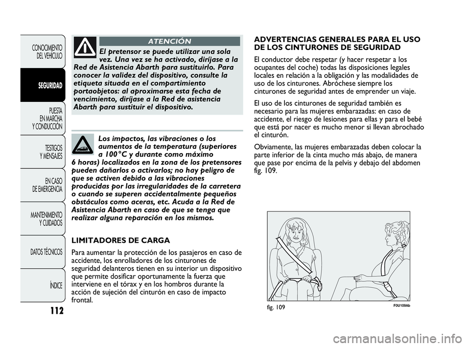 Abarth Punto 2015 Manual de Empleo y Cuidado (in Spanish) 112
CONOCIMIENTO
DEL VEHÍCULO
SEGURIDAD
PUESTA
EN MARCHA
Y CONDUCCIÓN
TESTIGOS
Y MENSAJES
EN CASO
DE EMERGENCIA
MANTENIMIENTO
Y CUIDADOS
DATOS TÉCNICOS
ÍNDICE
El pretensor se puede utilizar una Abarth Punto 2015 Manual de Empleo y Cuidado (in Spanish) 112
CONOCIMIENTO
DEL VEHÍCULO
SEGURIDAD
PUESTA
EN MARCHA
Y CONDUCCIÓN
TESTIGOS
Y MENSAJES
EN CASO
DE EMERGENCIA
MANTENIMIENTO
Y CUIDADOS
DATOS TÉCNICOS
ÍNDICE
El pretensor se puede utilizar una