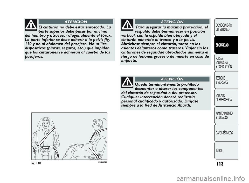 Abarth Punto 2015 Manual de Empleo y Cuidado (in Spanish) 113
CONOCIMIENTO
DEL VEHÍCULO
SEGURIDAD
PUESTA
EN MARCHA
Y CONDUCCIÓN
TESTIGOS
Y MENSAJES
EN CASO
DE EMERGENCIA
MANTENIMIENTO
Y CUIDADOS
DATOS TÉCNICOS
ÍNDICE
El cinturón no debe estar enrosca Abarth Punto 2015 Manual de Empleo y Cuidado (in Spanish) 113
CONOCIMIENTO
DEL VEHÍCULO
SEGURIDAD
PUESTA
EN MARCHA
Y CONDUCCIÓN
TESTIGOS
Y MENSAJES
EN CASO
DE EMERGENCIA
MANTENIMIENTO
Y CUIDADOS
DATOS TÉCNICOS
ÍNDICE
El cinturón no debe estar enrosca