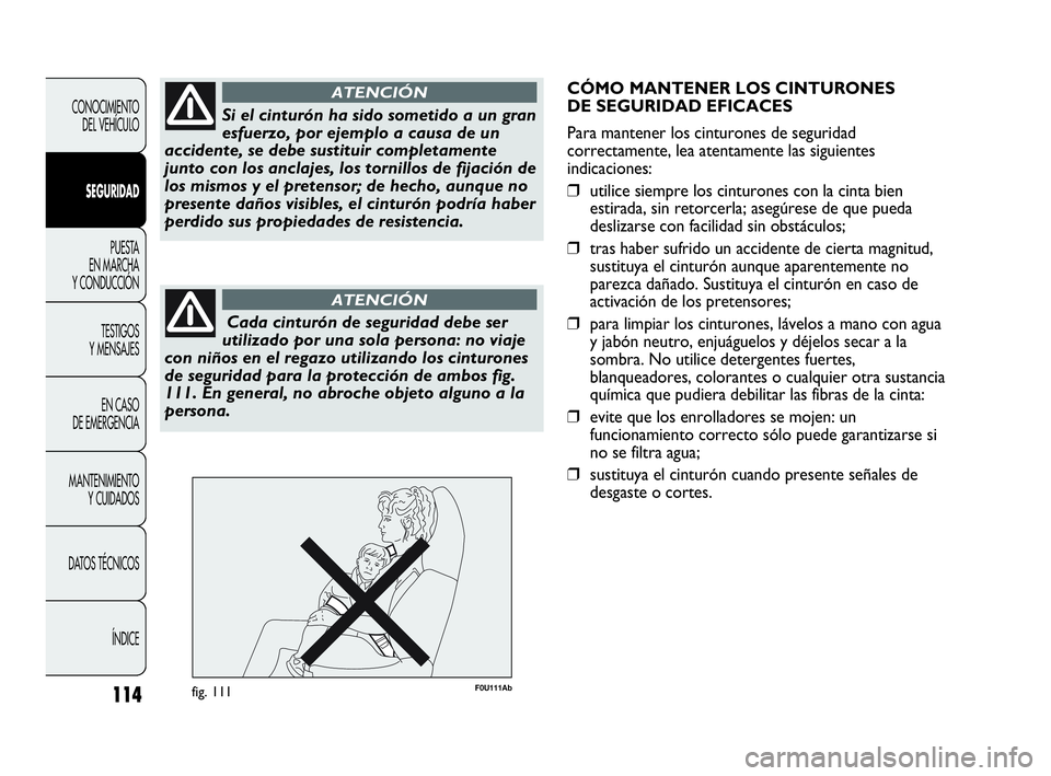 Abarth Punto 2015 Manual de Empleo y Cuidado (in Spanish) 114
CONOCIMIENTO
DEL VEHÍCULO
SEGURIDAD
PUESTA
EN MARCHA
Y CONDUCCIÓN
TESTIGOS
Y MENSAJES
EN CASO
DE EMERGENCIA
MANTENIMIENTO
Y CUIDADOS
DATOS TÉCNICOS
ÍNDICE
Si el cinturón ha sido sometido a Abarth Punto 2015 Manual de Empleo y Cuidado (in Spanish) 114
CONOCIMIENTO
DEL VEHÍCULO
SEGURIDAD
PUESTA
EN MARCHA
Y CONDUCCIÓN
TESTIGOS
Y MENSAJES
EN CASO
DE EMERGENCIA
MANTENIMIENTO
Y CUIDADOS
DATOS TÉCNICOS
ÍNDICE
Si el cinturón ha sido sometido a