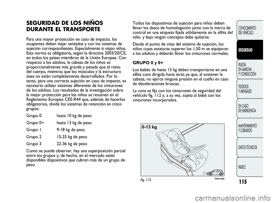 Abarth Punto 2015 Manual de Empleo y Cuidado (in Spanish) 115
CONOCIMIENTO
DEL VEHÍCULO
SEGURIDAD
PUESTA
EN MARCHA
Y CONDUCCIÓN
TESTIGOS
Y MENSAJES
EN CASO
DE EMERGENCIA
MANTENIMIENTO
Y CUIDADOS
DATOS TÉCNICOS
ÍNDICE
F0U112Abfig. 112
Todos los disposi Abarth Punto 2015 Manual de Empleo y Cuidado (in Spanish) 115
CONOCIMIENTO
DEL VEHÍCULO
SEGURIDAD
PUESTA
EN MARCHA
Y CONDUCCIÓN
TESTIGOS
Y MENSAJES
EN CASO
DE EMERGENCIA
MANTENIMIENTO
Y CUIDADOS
DATOS TÉCNICOS
ÍNDICE
F0U112Abfig. 112
Todos los disposi