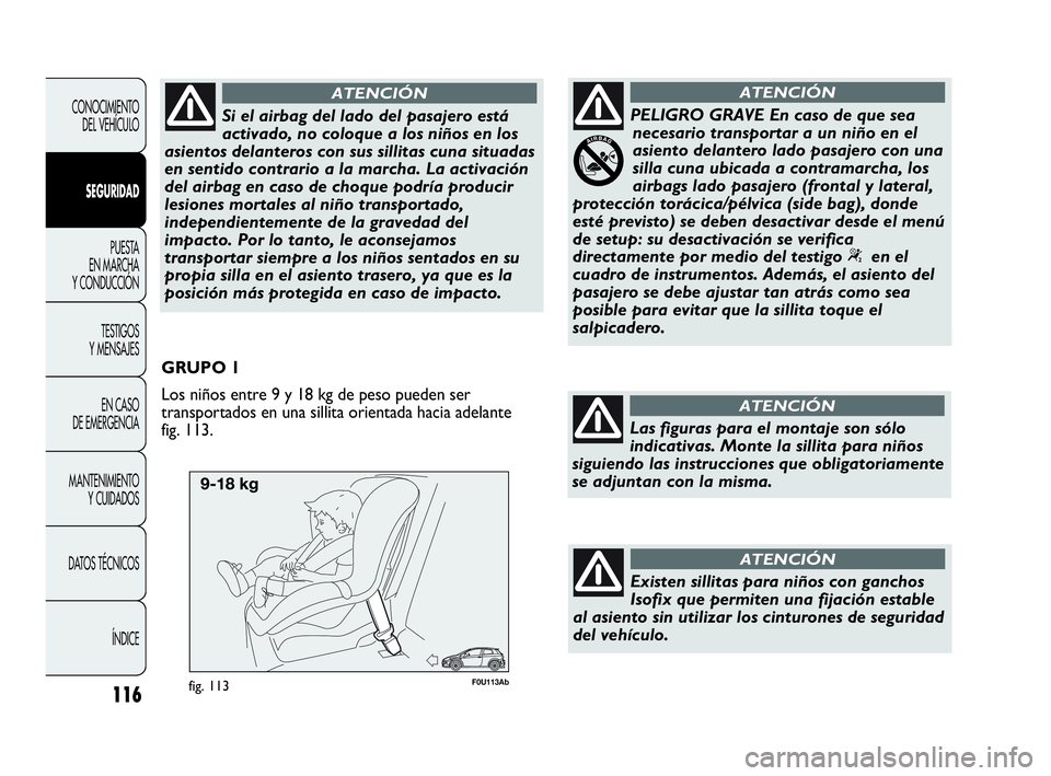 Abarth Punto 2015 Manual de Empleo y Cuidado (in Spanish) F0U113Abfig. 113
GRUPO 1
Los niños entre 9 y 18 kg de peso pueden ser
transportados en una sillita orientada hacia adelante
fig. 113.
116
CONOCIMIENTO
DEL VEHÍCULO
SEGURIDAD
PUESTA
EN MARCHA
Y CO Abarth Punto 2015 Manual de Empleo y Cuidado (in Spanish) F0U113Abfig. 113
GRUPO 1
Los niños entre 9 y 18 kg de peso pueden ser
transportados en una sillita orientada hacia adelante
fig. 113.
116
CONOCIMIENTO
DEL VEHÍCULO
SEGURIDAD
PUESTA
EN MARCHA
Y CO