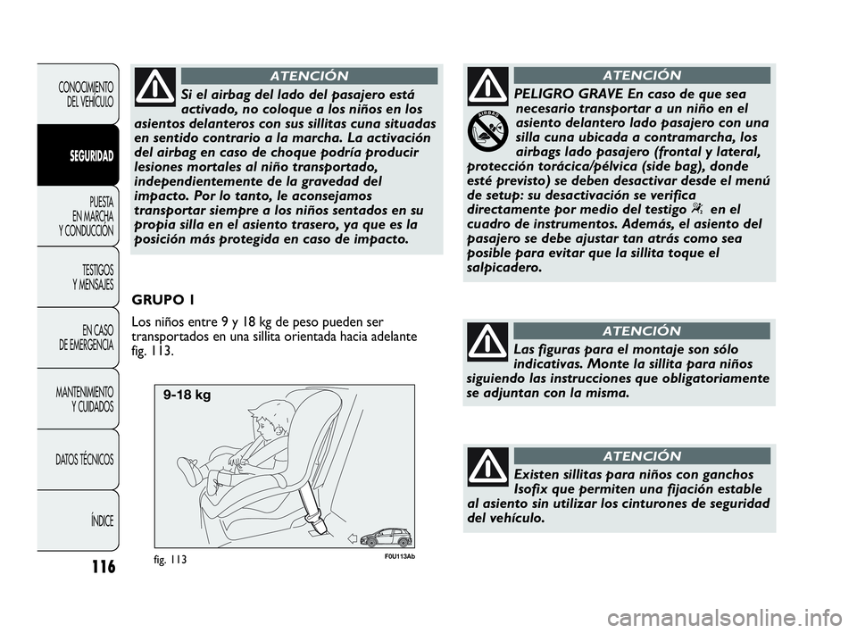 Abarth Punto 2013  Manual de Empleo y Cuidado (in Spanish) F0U113Abfig. 113
GRUPO 1
Los niños entre 9 y 18 kg de peso pueden ser
transportados en una sillita orientada hacia adelante 
fig. 113.
116
CONOCIMIENTO
DEL VEHÍCULO
SEGURIDAD
PUESTA 
EN MARCHA 
Y CO