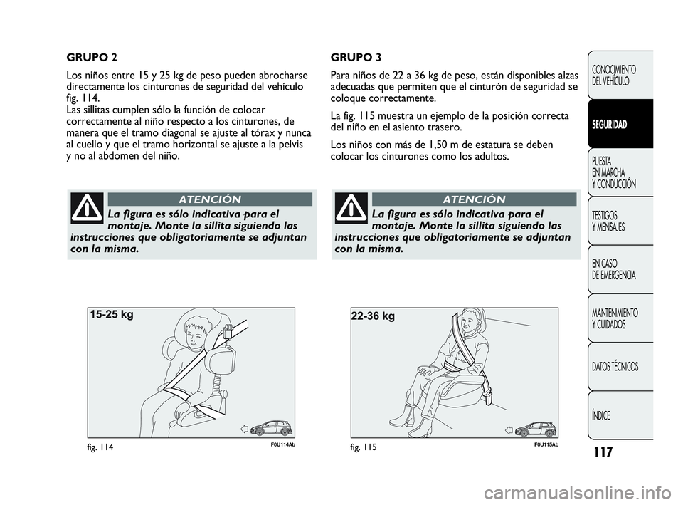 Abarth Punto 2015 Manual de Empleo y Cuidado (in Spanish) 117
CONOCIMIENTO
DEL VEHÍCULO
SEGURIDAD
PUESTA
EN MARCHA
Y CONDUCCIÓN
TESTIGOS
Y MENSAJES
EN CASO
DE EMERGENCIA
MANTENIMIENTO
Y CUIDADOS
DATOS TÉCNICOS
ÍNDICE
F0U115Abfig. 115
La figura es sól Abarth Punto 2015 Manual de Empleo y Cuidado (in Spanish) 117
CONOCIMIENTO
DEL VEHÍCULO
SEGURIDAD
PUESTA
EN MARCHA
Y CONDUCCIÓN
TESTIGOS
Y MENSAJES
EN CASO
DE EMERGENCIA
MANTENIMIENTO
Y CUIDADOS
DATOS TÉCNICOS
ÍNDICE
F0U115Abfig. 115
La figura es sól