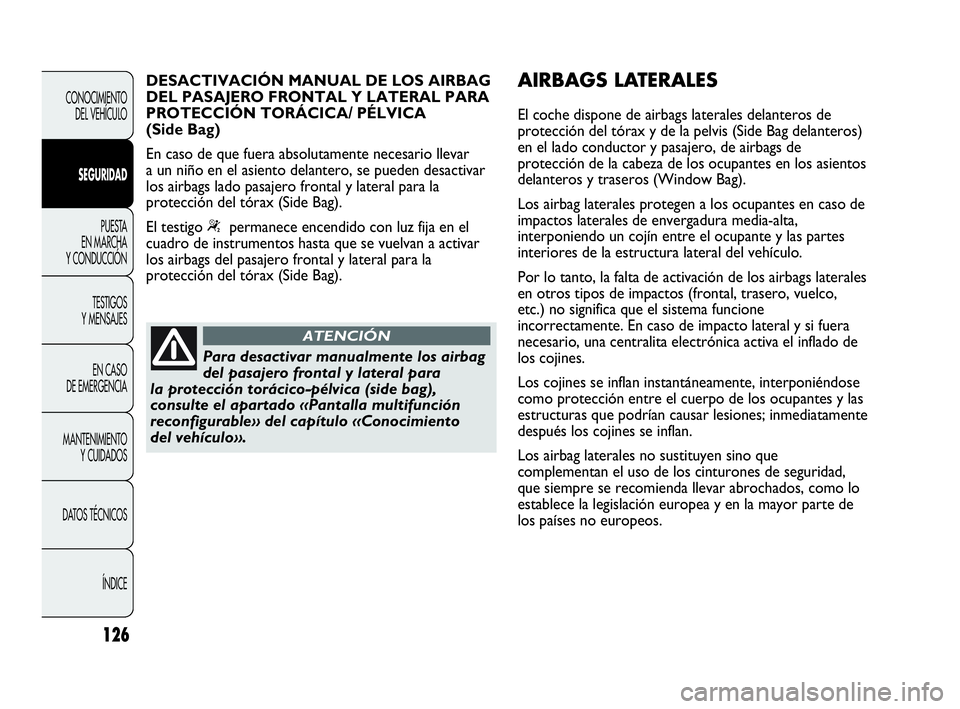 Abarth Punto 2015 Manual de Empleo y Cuidado (in Spanish) 126
CONOCIMIENTO
DEL VEHÍCULO
SEGURIDAD
PUESTA
EN MARCHA
Y CONDUCCIÓN
TESTIGOS
Y MENSAJES
EN CASO
DE EMERGENCIA
MANTENIMIENTO
Y CUIDADOS
DATOS TÉCNICOS
ÍNDICE
Para desactivar manualmente los ai Abarth Punto 2015 Manual de Empleo y Cuidado (in Spanish) 126
CONOCIMIENTO
DEL VEHÍCULO
SEGURIDAD
PUESTA
EN MARCHA
Y CONDUCCIÓN
TESTIGOS
Y MENSAJES
EN CASO
DE EMERGENCIA
MANTENIMIENTO
Y CUIDADOS
DATOS TÉCNICOS
ÍNDICE
Para desactivar manualmente los ai