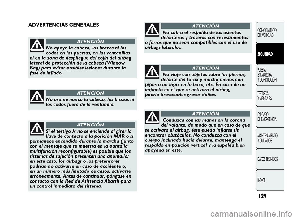 Abarth Punto 2015  Manual de Empleo y Cuidado (in Spanish) 129
CONOCIMIENTO
DEL VEHÍCULO
SEGURIDAD
PUESTA 
EN MARCHA 
Y CONDUCCIÓN
TESTIGOS
Y MENSAJES
EN CASO 
DE EMERGENCIA
MANTENIMIENTO
Y CUIDADOS
DATOS TÉCNICOS
ÍNDICE
No apoye la cabeza, los brazos ni 