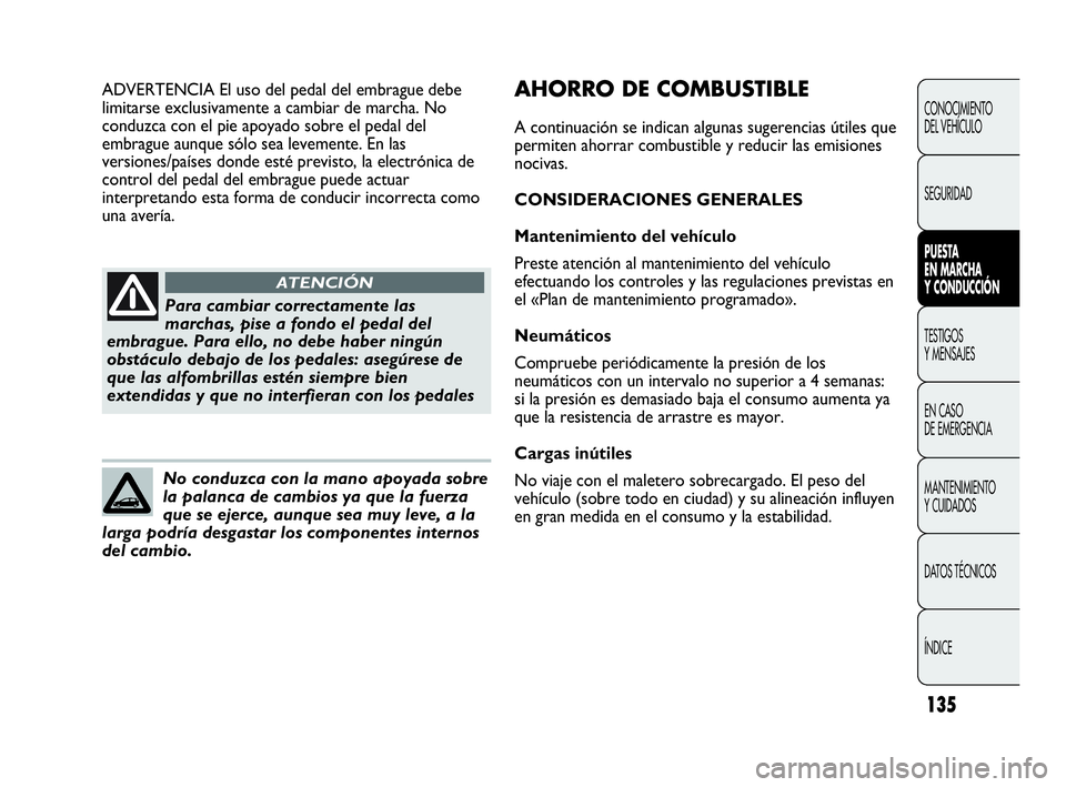 Abarth Punto 2015  Manual de Empleo y Cuidado (in Spanish) 135
CONOCIMIENTO
DEL VEHÍCULO
SEGURIDAD
PUESTA 
EN MARCHA 
Y CONDUCCIÓN
TESTIGOS
Y MENSAJES
EN CASO 
DE EMERGENCIA
MANTENIMIENTO
Y CUIDADOS
DATOS TÉCNICOS
ÍNDICE
Para cambiar correctamente las
mar